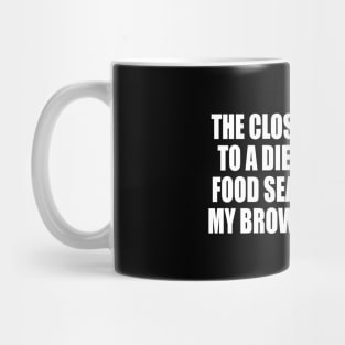 The closest I’ve been to a diet is erasing food searches from my browser history Mug
